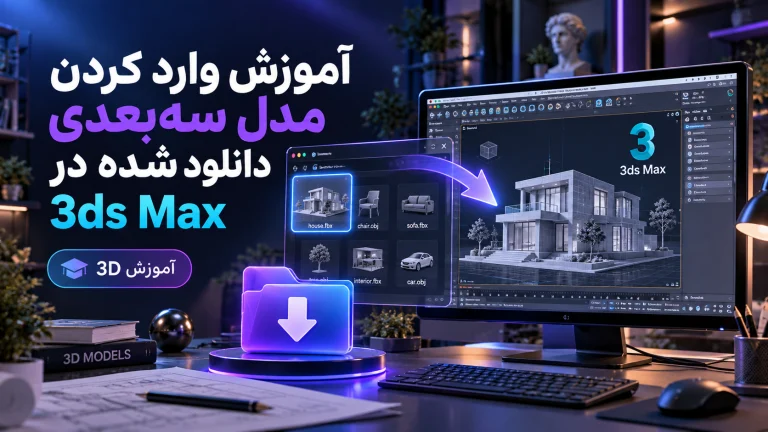 آموزش وارد کردن مدل سه‌بعدی دانلودشده در 3ds Max